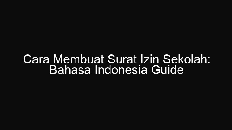 Cara Membuat Surat Izin Sekolah: Bahasa Indonesia Guide